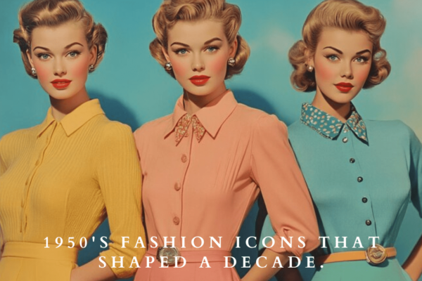 1950's Fashion Icons that Shaped a Decade.