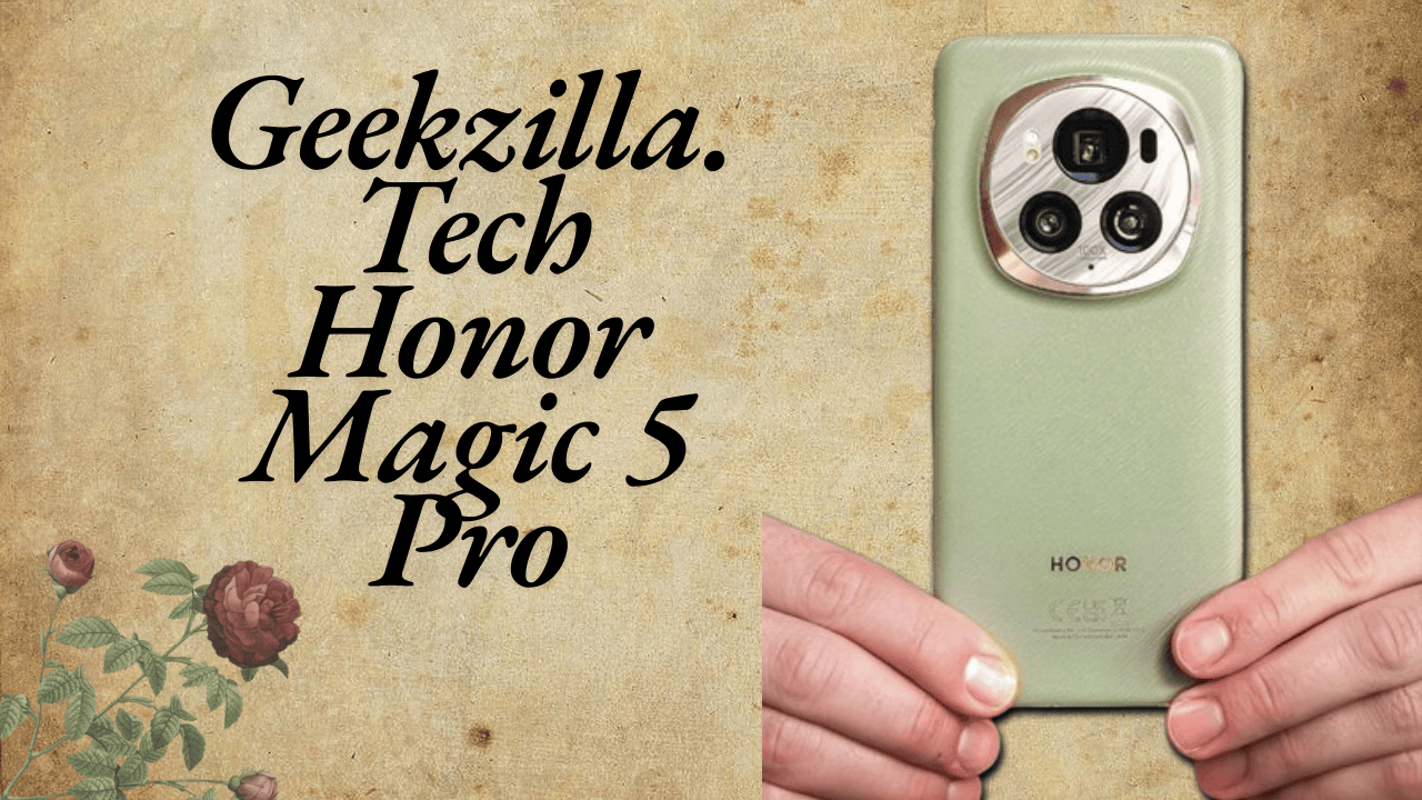 Geekzilla.Tech Honor Magic 5 Pro​